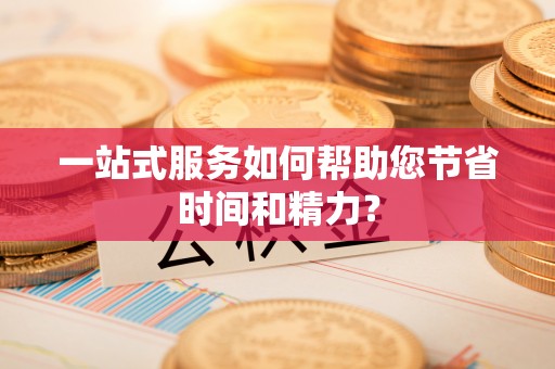 邵武一站式服务如何帮助您节省时间和精力？