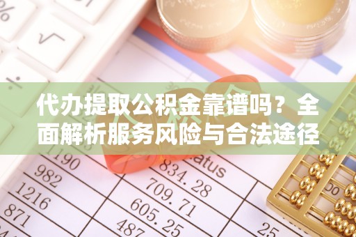 邵武代办提取公积金靠谱吗？全面解析服务风险与合法途径
