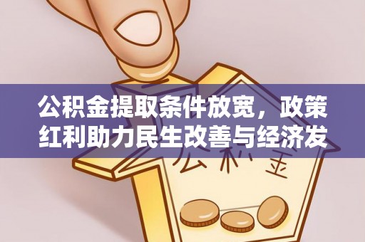 邵武公积金提取条件放宽，政策红利助力民生改善与经济发展