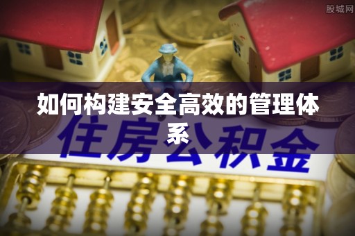 邵武如何构建安全高效的管理体系