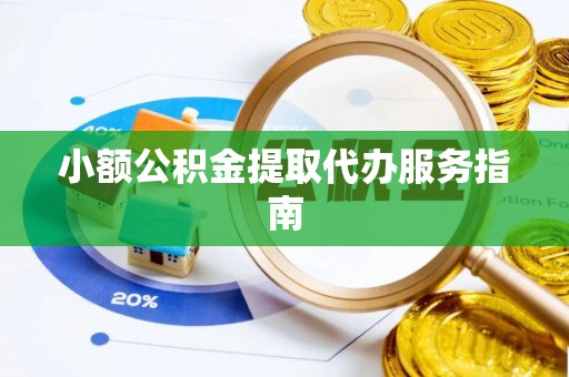 邵武小额公积金提取代办服务指南
