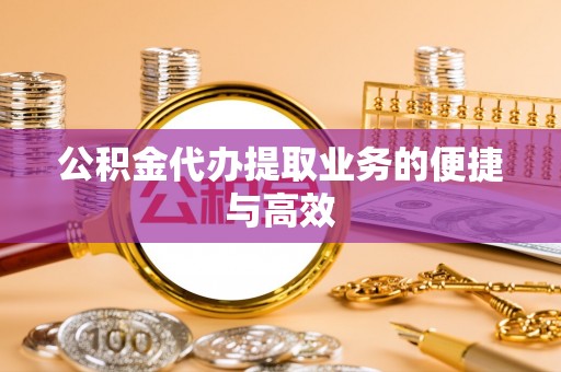 邵武公积金代办提取业务的便捷与高效