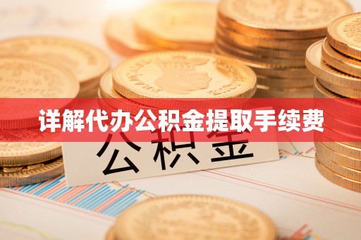邵武详解代办公积金提取手续费