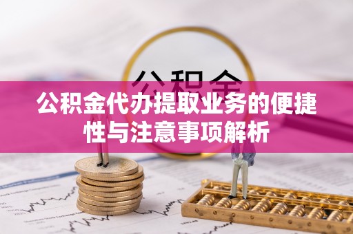 邵武公积金代办提取业务的便捷性与注意事项解析