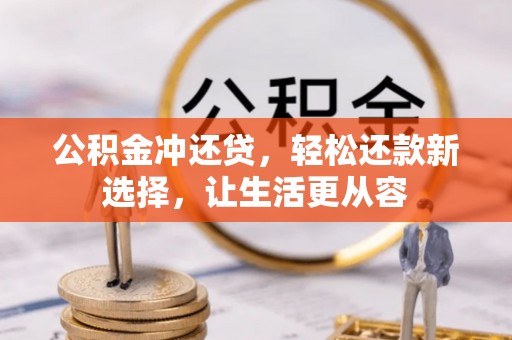 邵武公积金冲还贷，轻松还款新选择，让生活更从容