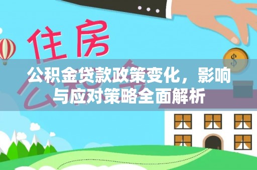 邵武公积金贷款政策变化，影响与应对策略全面解析