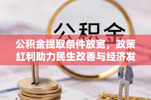 邵武公积金提取条件放宽，政策红利助力民生改善与经济发展