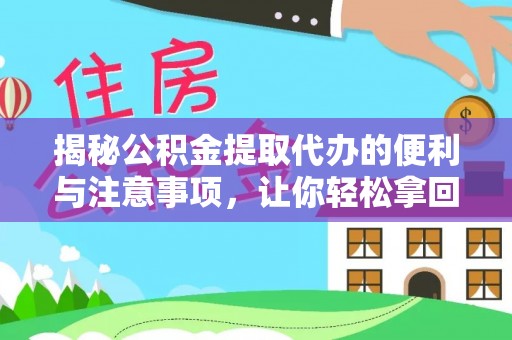 邵武揭秘公积金提取代办的便利与注意事项，让你轻松拿回属于你的钱！