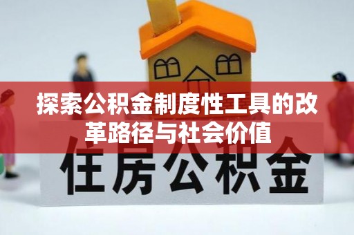 邵武探索公积金制度性工具的改革路径与社会价值