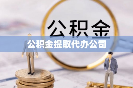 邵武公积金提取代办公司